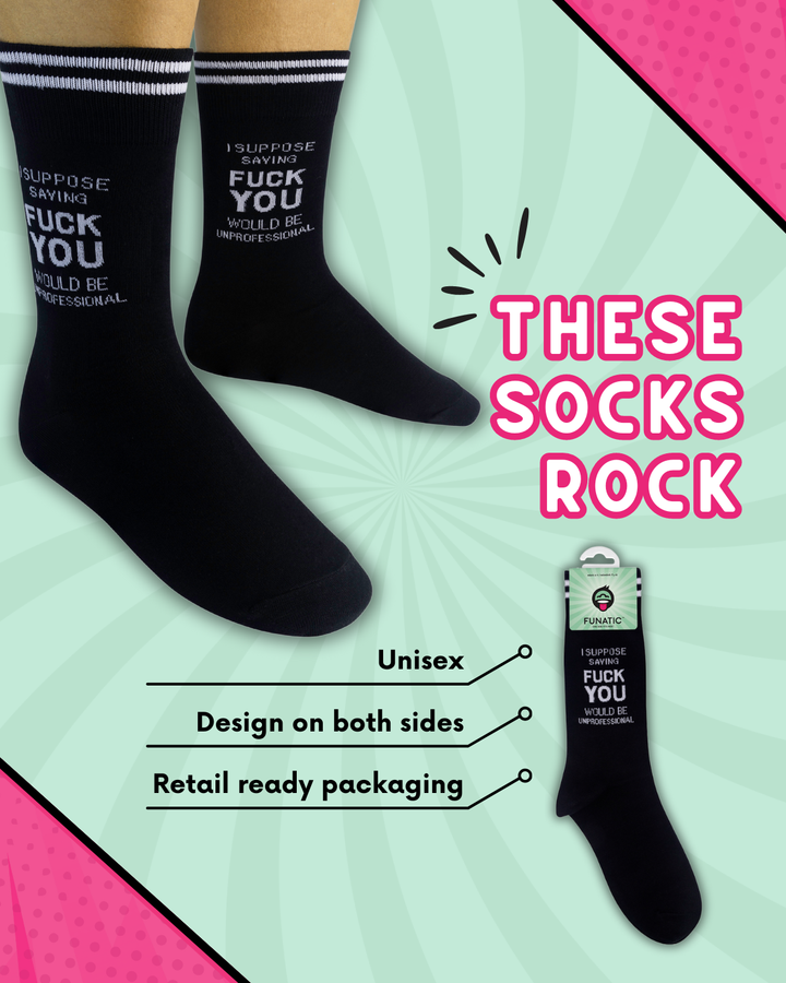 I Suppose Saying Fuck You Would Be Unprofessional Socks