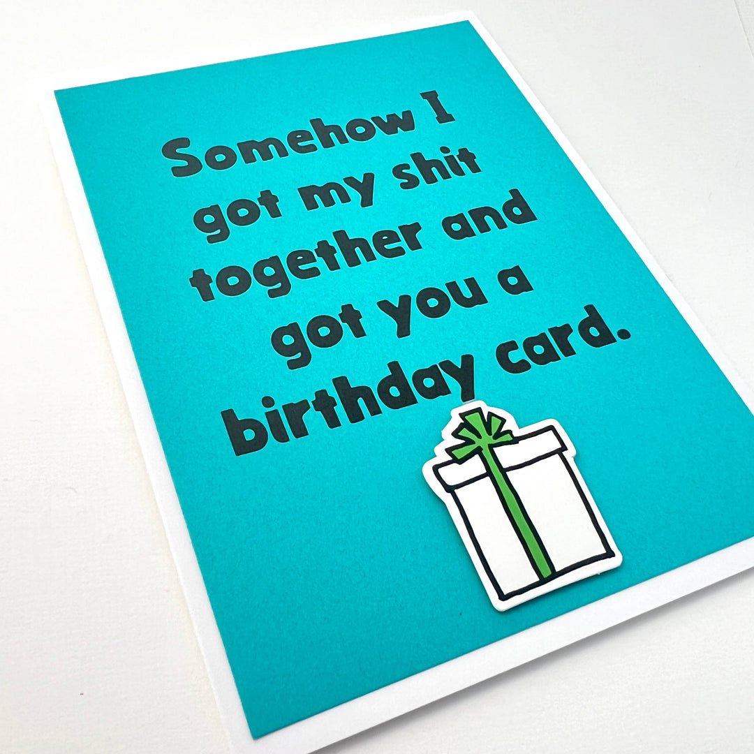 Birthday Got my Shit Together Card